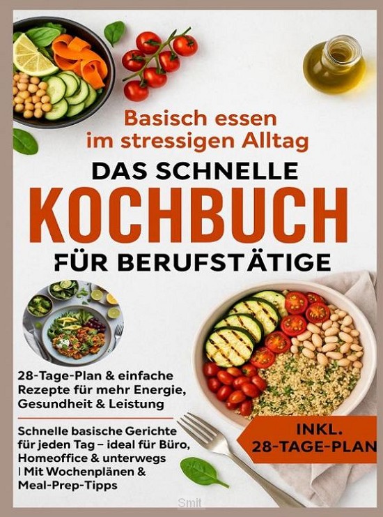 Basisch essen im stressigen Alltag - Das schnelle Kochbuch für Berufstätige: 28-Tage-Plan & einfache Rezepte für mehr Energie, Gesundheit & Leistung