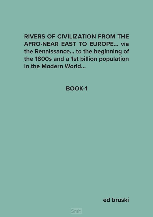 RIVERS OF CIVILIZATION FROM THE AFRO-NEAR EAST TO EUROPE... via the Renaissance... to the beginning of the 1800s and a 1st billion population in the Modern World...