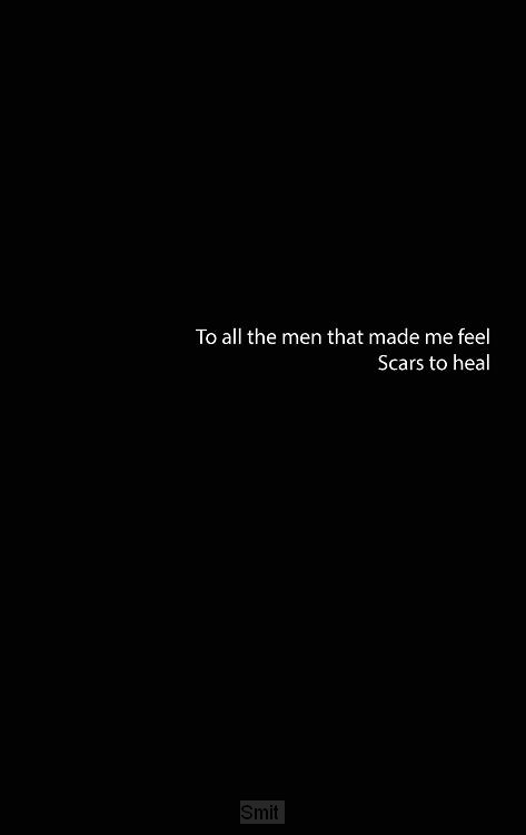 To all the men that made me fee, Scars to heal