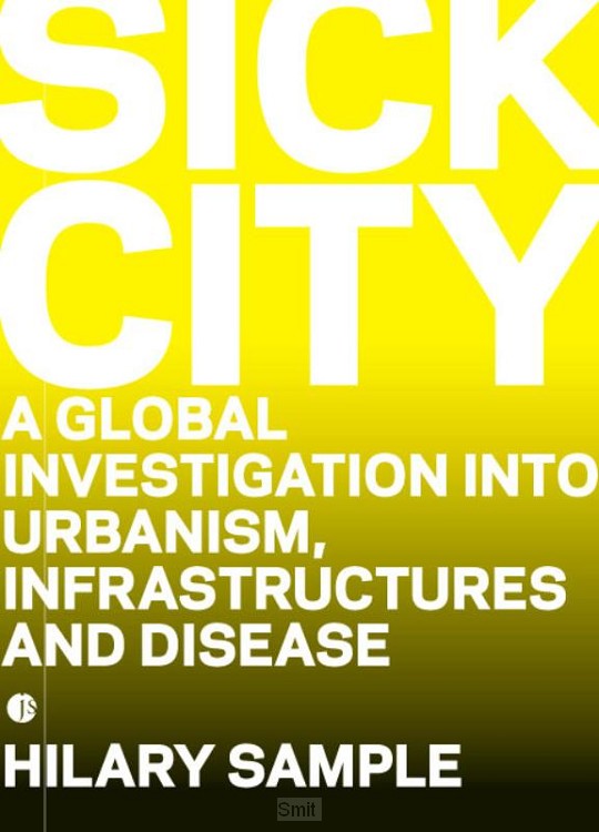 Sick City. A Global Investigation into Urbanism, Infrastructures and Diseases