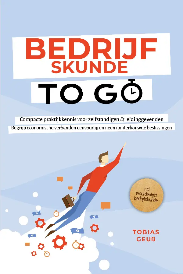 Bedrijfskunde to Go - Compacte praktijkkennis voor zelfstandigen & leidinggevenden: Begrijp economische verbanden eenvoudig en neem onderbouwde beslissingen - incl. woordenlijst bedrijfskunde