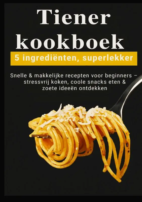 Tiener-kookboek - 5 ingrediënten, superlekker: Snelle & makkelijke recepten voor beginners