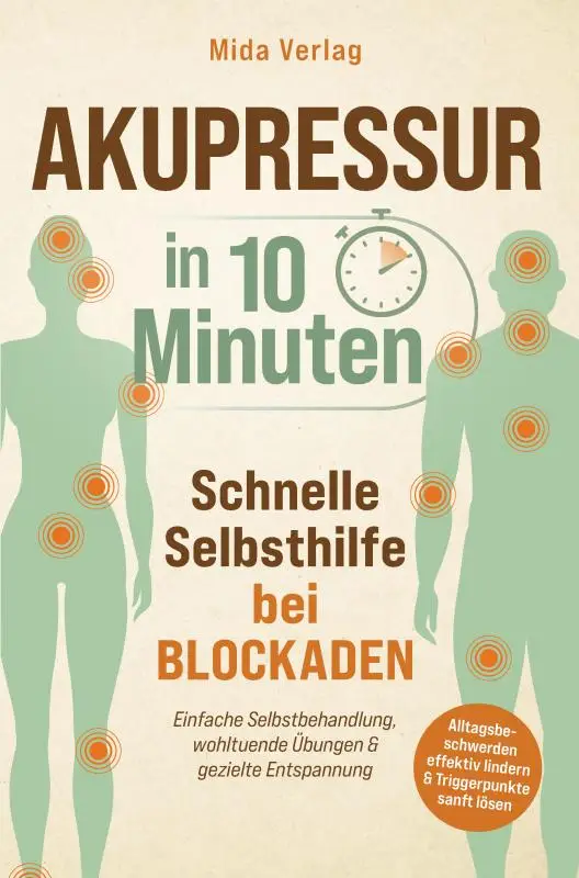 Akupressur in 10 Minuten: Schnelle Selbsthilfe bei Blockaden -