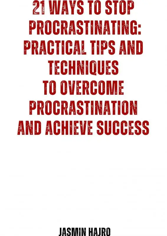 21 Ways to stop procrastinating : practical tips and techniques to overcome procrastination and achieve success